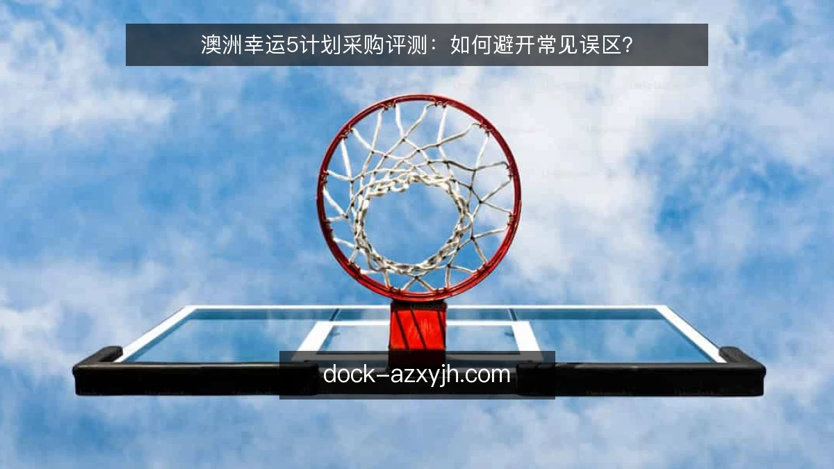 澳洲幸运5计划采购评测:如何避开常见误区?