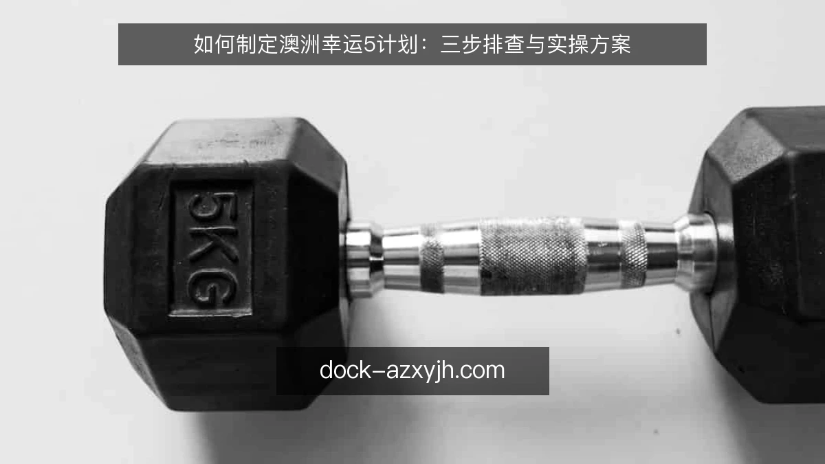 如何制定澳洲幸运5计划:三步排查与实操方案