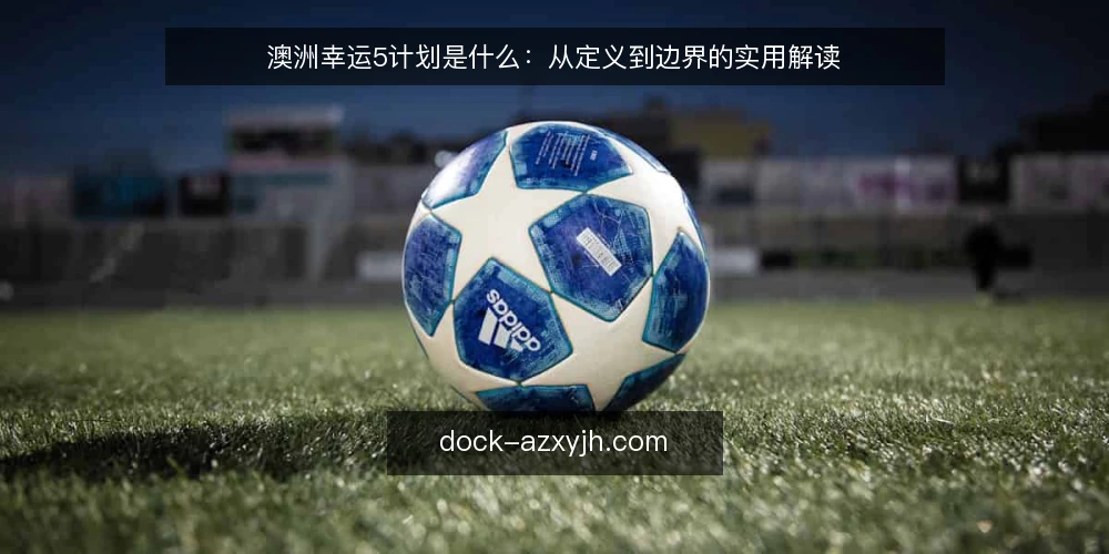 澳洲幸运5计划是什么:从定义到边界的实用解读 — 基线:明确澳洲幸运5计划的定义 配图
