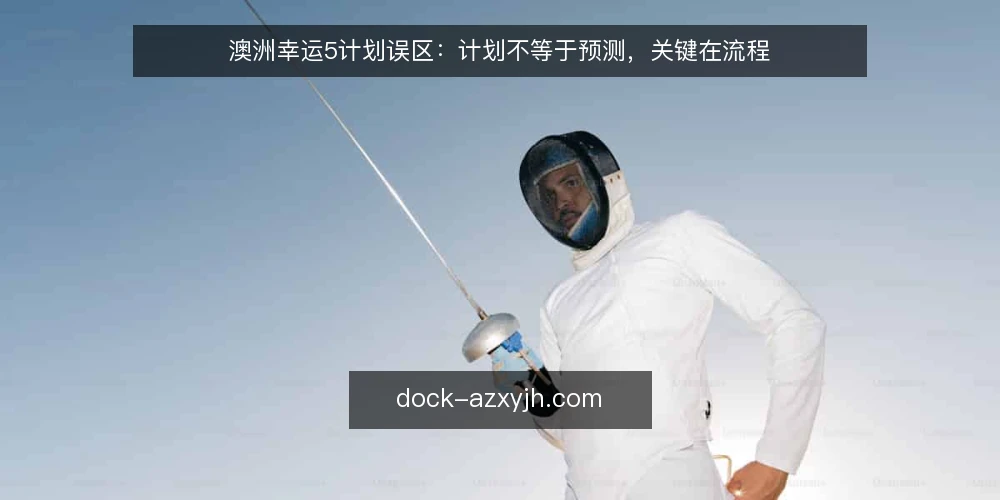 澳洲幸运5计划误区:计划不等于预测,关键在流程 — 先厘清:计划到底解决什么问题 配图