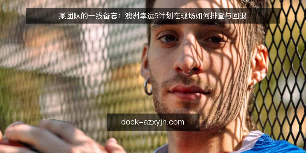 某团队的一线备忘：澳洲幸运5计划在现场如何排查与回退 — 现场先看哪些信号 配图